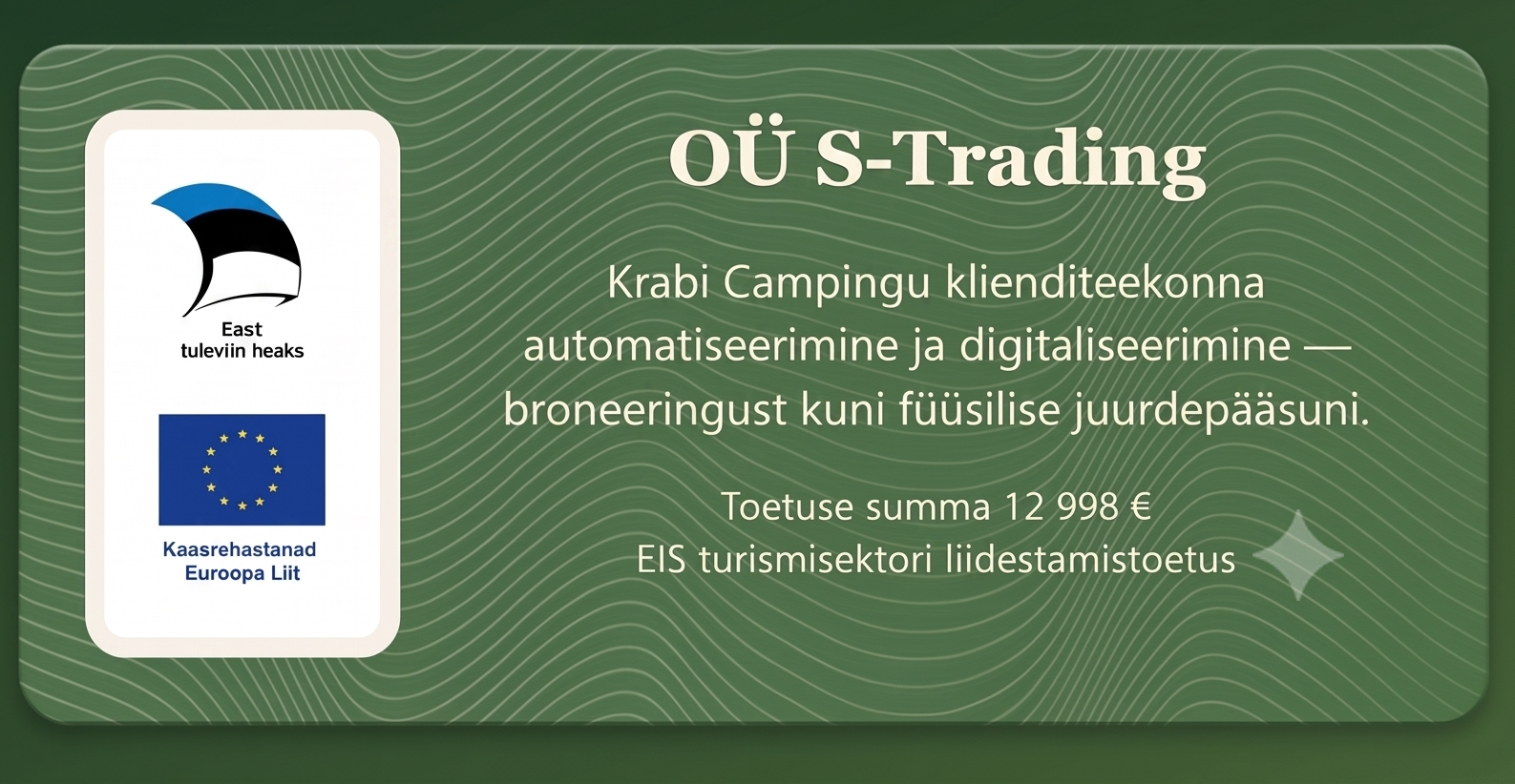 OÜ S-Trading — Krabi Campingu klienditeekonna automatiseerimine ja digitaliseerimine. Toetuse summa 12 998 €, EIS turismisektori liidestamistoetus, kaasrahastanud Euroopa Liit.